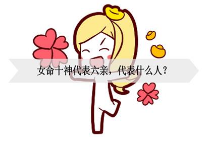 在八字十神命理学中,女命十神代表六亲中的谁呢?